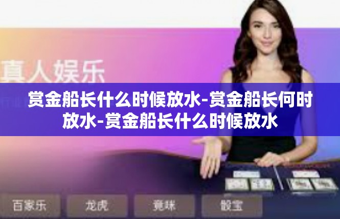 赏金船长什么时候放水-赏金船长何时放水-赏金船长什么时候放水