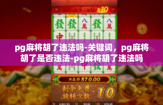 pg麻将胡了违法吗-关键词，pg麻将胡了是否违法-pg麻将胡了违法吗