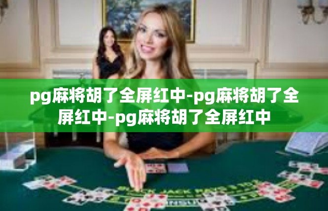 pg麻将胡了全屏红中-pg麻将胡了全屏红中-pg麻将胡了全屏红中