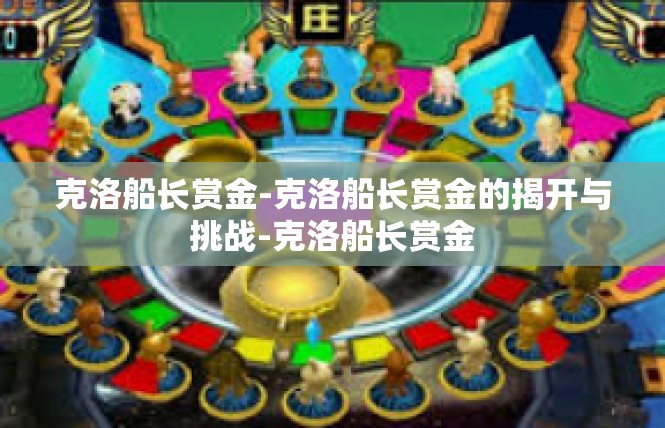 克洛船长赏金-克洛船长赏金的揭开与挑战-克洛船长赏金