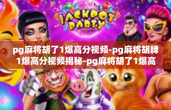 pg麻将胡了1爆高分视频-pg麻将胡牌1爆高分视频揭秘-pg麻将胡了1爆高分视频