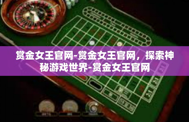 赏金女王官网-赏金女王官网，探索神秘游戏世界-赏金女王官网