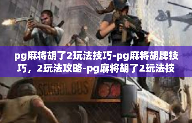 pg麻将胡了2玩法技巧-pg麻将胡牌技巧，2玩法攻略-pg麻将胡了2玩法技巧