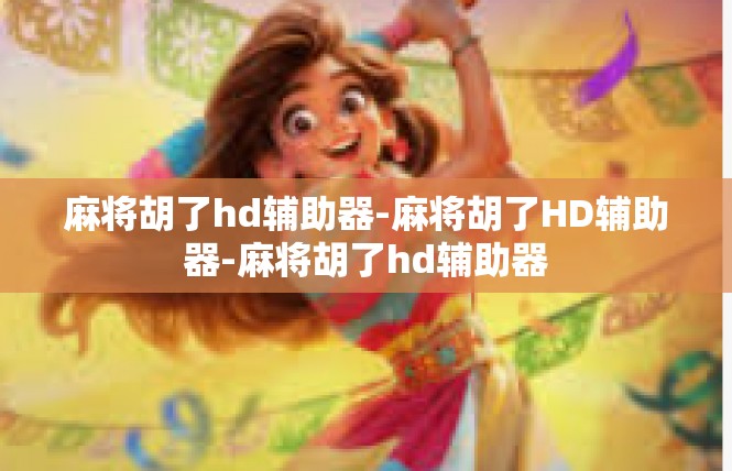麻将胡了hd辅助器-麻将胡了HD辅助器-麻将胡了hd辅助器