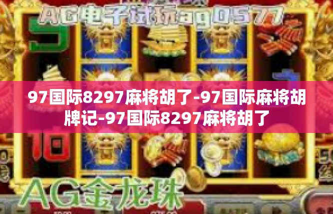 97国际8297麻将胡了-97国际麻将胡牌记-97国际8297麻将胡了