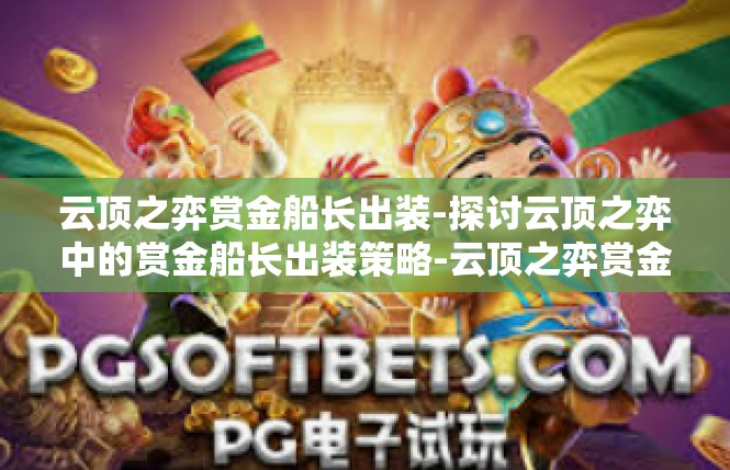 云顶之弈赏金船长出装-探讨云顶之弈中的赏金船长出装策略-云顶之弈赏金船长出装