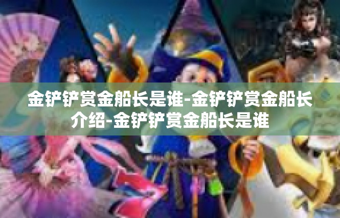 金铲铲赏金船长是谁-金铲铲赏金船长介绍-金铲铲赏金船长是谁