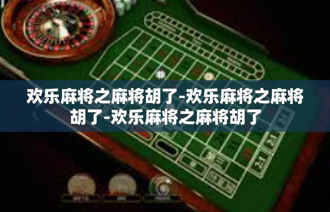 欢乐麻将之麻将胡了-欢乐麻将之麻将胡了-欢乐麻将之麻将胡了