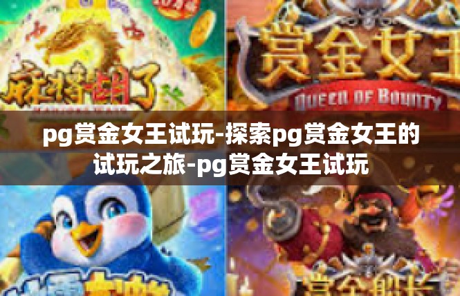 pg赏金女王试玩-探索pg赏金女王的试玩之旅-pg赏金女王试玩