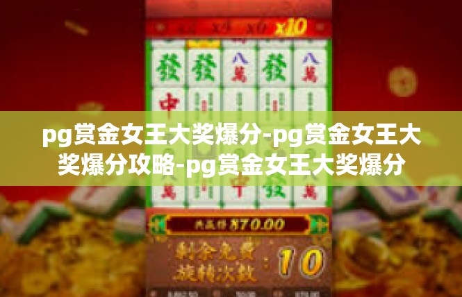 pg赏金女王大奖爆分-pg赏金女王大奖爆分攻略-pg赏金女王大奖爆分