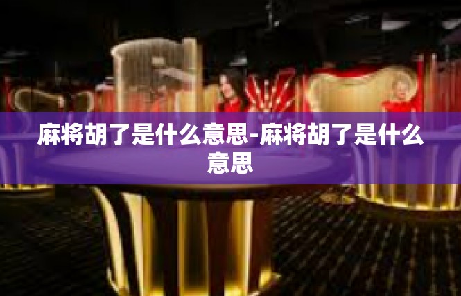 麻将胡了是什么意思-麻将胡了是什么意思