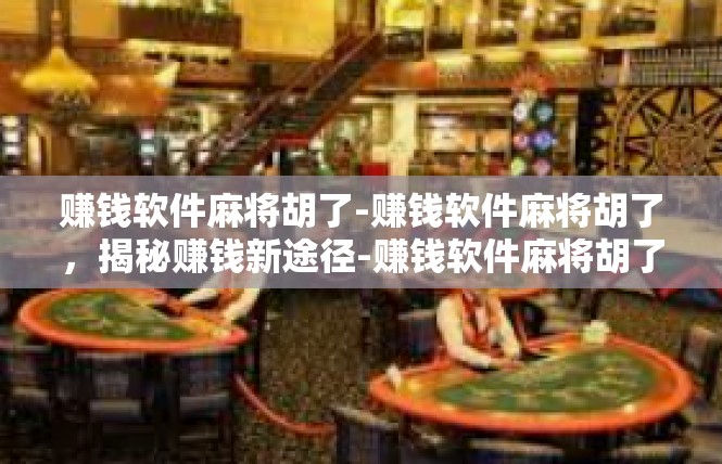 赚钱软件麻将胡了-赚钱软件麻将胡了，揭秘赚钱新途径-赚钱软件麻将胡了