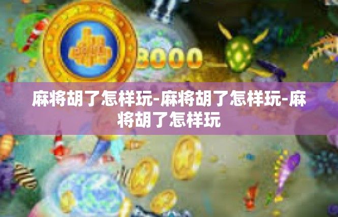 麻将胡了怎样玩-麻将胡了怎样玩-麻将胡了怎样玩