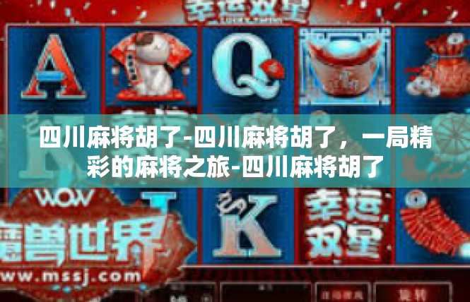 四川麻将胡了-四川麻将胡了，一局精彩的麻将之旅-四川麻将胡了