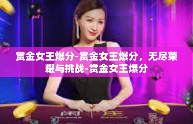 赏金女王爆分-赏金女王爆分，无尽荣耀与挑战-赏金女王爆分