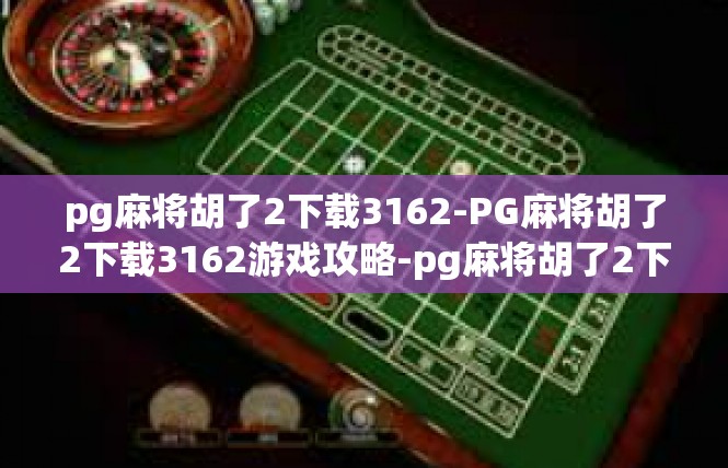 pg麻将胡了2下载3162-PG麻将胡了2下载3162游戏攻略-pg麻将胡了2下载3162
