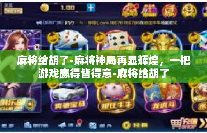 麻将给胡了-麻将神局再显辉煌，一把游戏赢得皆得意-麻将给胡了