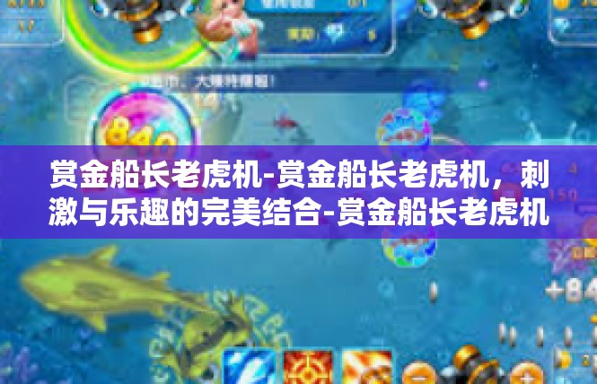 赏金船长老虎机-赏金船长老虎机，刺激与乐趣的完美结合-赏金船长老虎机