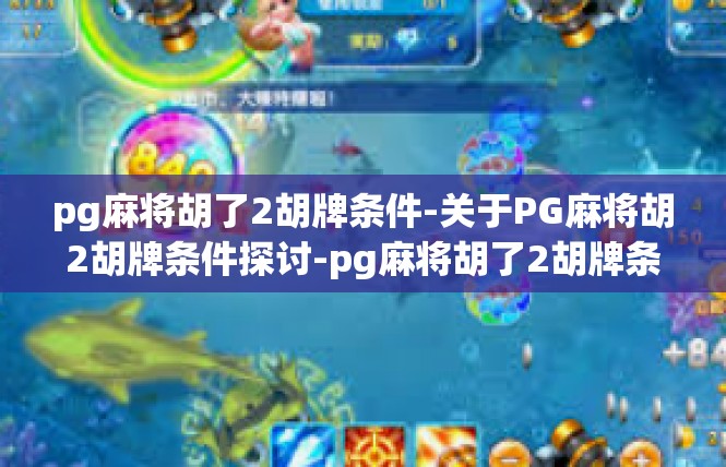 pg麻将胡了2胡牌条件-关于PG麻将胡2胡牌条件探讨-pg麻将胡了2胡牌条件