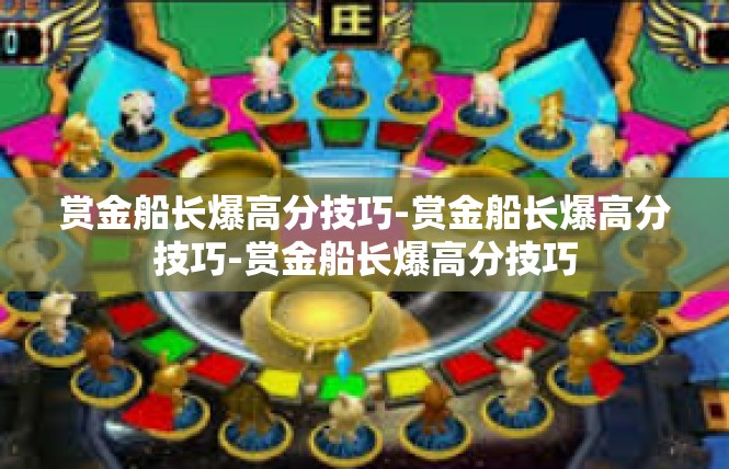 赏金船长爆高分技巧-赏金船长爆高分技巧-赏金船长爆高分技巧