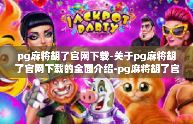 pg麻将胡了官网下载-关于pg麻将胡了官网下载的全面介绍-pg麻将胡了官网下载