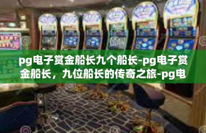 pg电子赏金船长九个船长-pg电子赏金船长，九位船长的传奇之旅-pg电子赏金船长九个船长