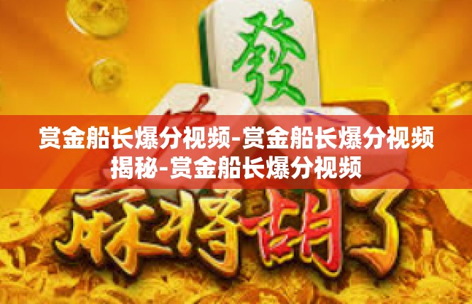 赏金船长爆分视频-赏金船长爆分视频揭秘-赏金船长爆分视频
