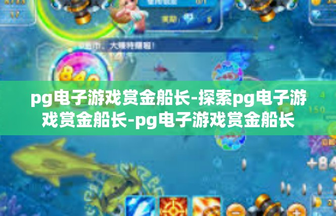 pg电子游戏赏金船长-探索pg电子游戏赏金船长-pg电子游戏赏金船长