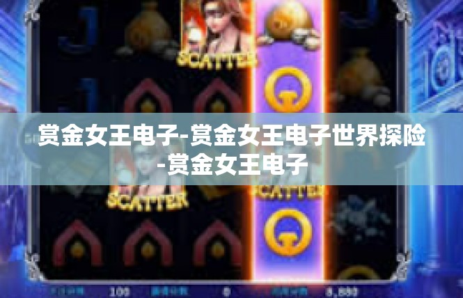 赏金女王电子-赏金女王电子世界探险-赏金女王电子