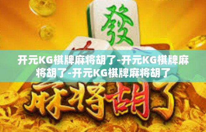 开元KG棋牌麻将胡了-开元KG棋牌麻将胡了-开元KG棋牌麻将胡了