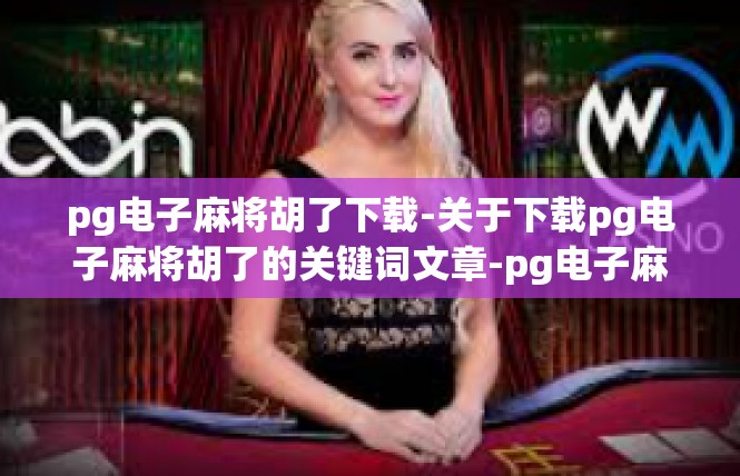 pg电子麻将胡了下载-关于下载pg电子麻将胡了的关键词文章-pg电子麻将胡了下载