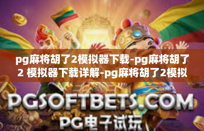 pg麻将胡了2模拟器下载-pg麻将胡了2 模拟器下载详解-pg麻将胡了2模拟器下载