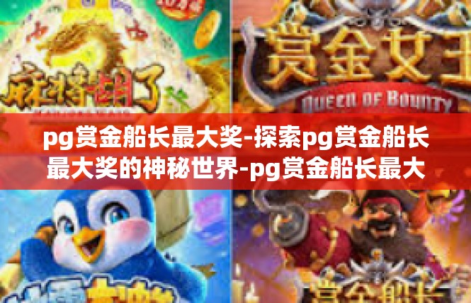 pg赏金船长最大奖-探索pg赏金船长最大奖的神秘世界-pg赏金船长最大奖