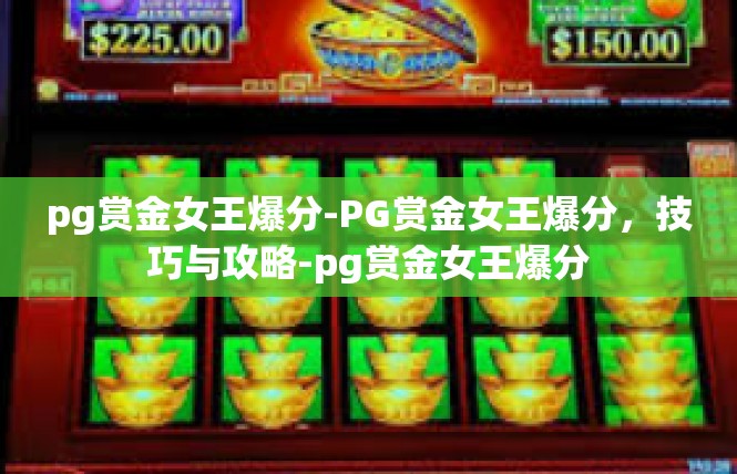 pg赏金女王爆分-PG赏金女王爆分，技巧与攻略-pg赏金女王爆分