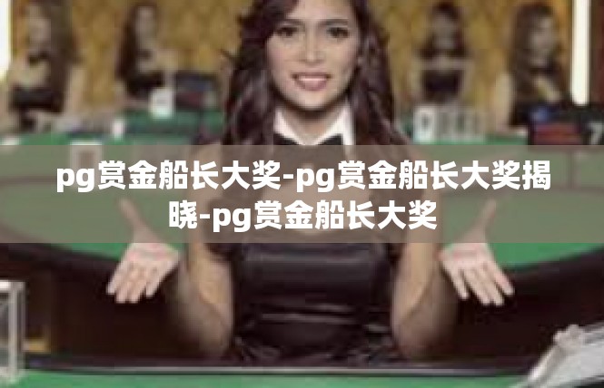 pg赏金船长大奖-pg赏金船长大奖揭晓-pg赏金船长大奖