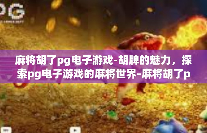 麻将胡了pg电子游戏-胡牌的魅力，探索pg电子游戏的麻将世界-麻将胡了pg电子游戏