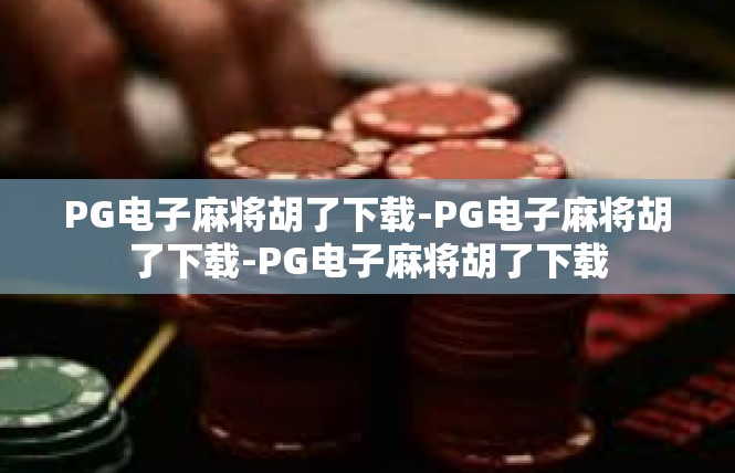 PG电子麻将胡了下载-PG电子麻将胡了下载-PG电子麻将胡了下载