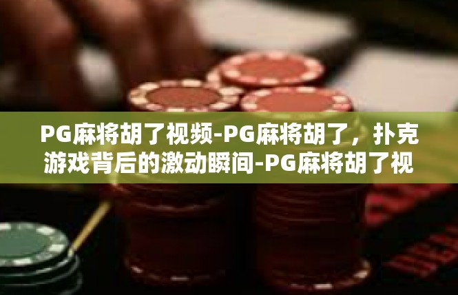 PG麻将胡了视频-PG麻将胡了，扑克游戏背后的激动瞬间-PG麻将胡了视频
