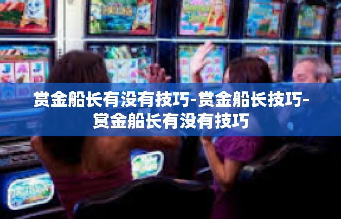 赏金船长有没有技巧-赏金船长技巧-赏金船长有没有技巧