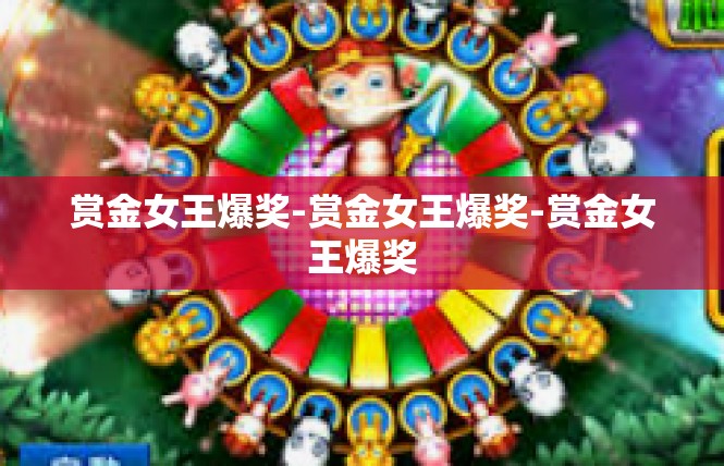 赏金女王爆奖-赏金女王爆奖-赏金女王爆奖