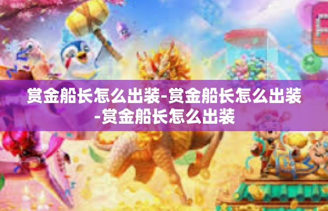 赏金船长怎么出装-赏金船长怎么出装-赏金船长怎么出装