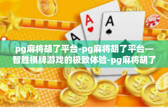 pg麻将胡了平台-pg麻将胡了平台—智胜棋牌游戏的极致体验-pg麻将胡了平台