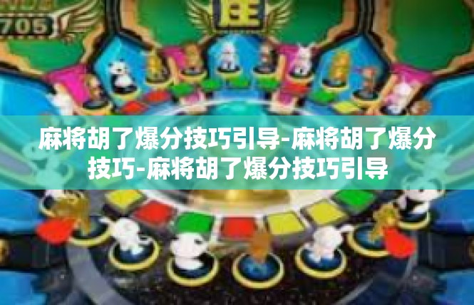 麻将胡了爆分技巧引导-麻将胡了爆分技巧-麻将胡了爆分技巧引导