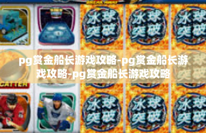 pg赏金船长游戏攻略-pg赏金船长游戏攻略-pg赏金船长游戏攻略