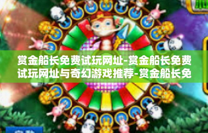 赏金船长免费试玩网址-赏金船长免费试玩网址与奇幻游戏推荐-赏金船长免费试玩网址