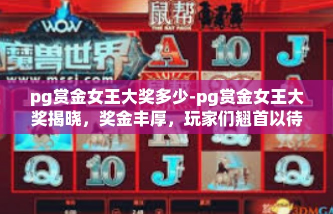 pg赏金女王大奖多少-pg赏金女王大奖揭晓，奖金丰厚，玩家们翘首以待-pg赏金女王大奖多少