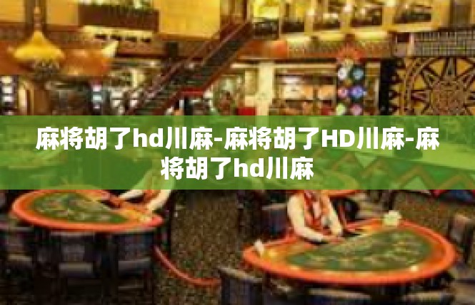 麻将胡了hd川麻-麻将胡了HD川麻-麻将胡了hd川麻