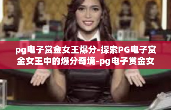 pg电子赏金女王爆分-探索PG电子赏金女王中的爆分奇境-pg电子赏金女王爆分