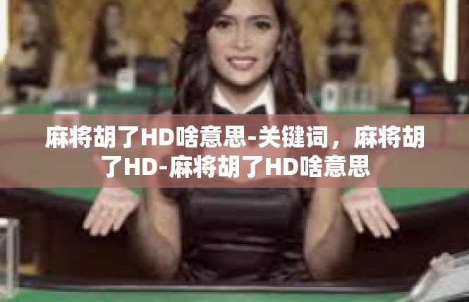 麻将胡了HD啥意思-关键词，麻将胡了HD-麻将胡了HD啥意思