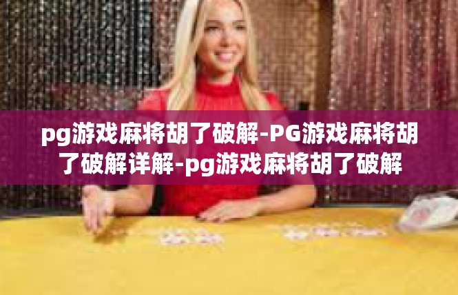 pg游戏麻将胡了破解-PG游戏麻将胡了破解详解-pg游戏麻将胡了破解